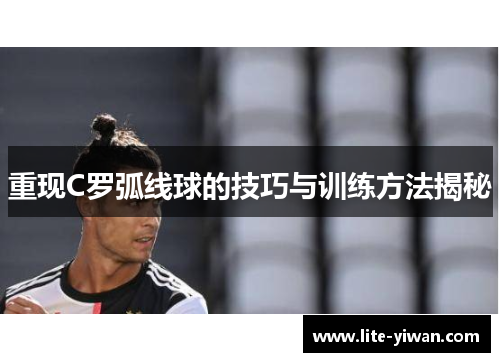 重现C罗弧线球的技巧与训练方法揭秘