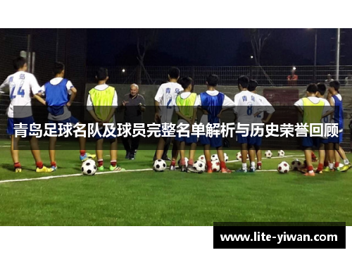 青岛足球名队及球员完整名单解析与历史荣誉回顾