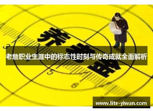 老詹职业生涯中的标志性时刻与传奇成就全面解析