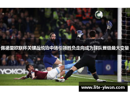 佩德里欧联杯关键战统治中场引领胜负走向成为球队晋级最大变量