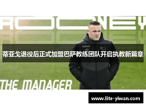 蒂亚戈退役后正式加盟巴萨教练团队开启执教新篇章