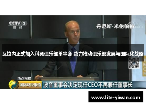 瓦拉内正式加入科莫俱乐部董事会 致力推动俱乐部发展与国际化战略 瓦拉内正式加入科莫俱乐部董事会 致力推动俱乐部发展与国际化战略